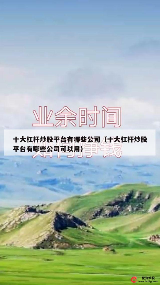 有杠杆的股票交易平台_2021杠杆炒股网站_股票加杠杆平台有哪些