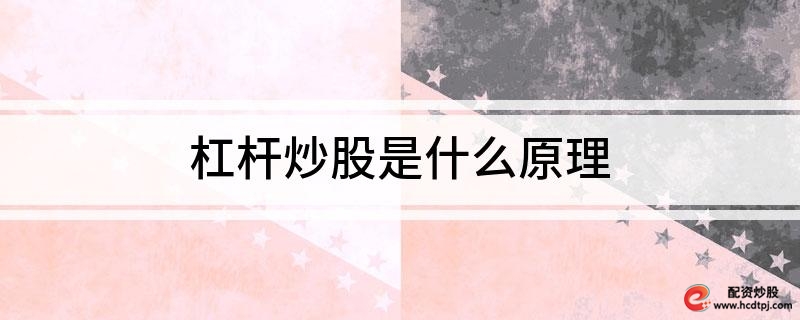 杠杆买股票什么意思_杠杆买入的股票是利好还是利空_怎么杠杆买股票