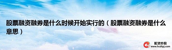 融资融券交易特点_股票融资融券实行时间_股票融资融券是什么意思啊