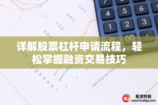 券商融资流程_炒股加杠杆怎么操作_股票杠杆交易申请条件