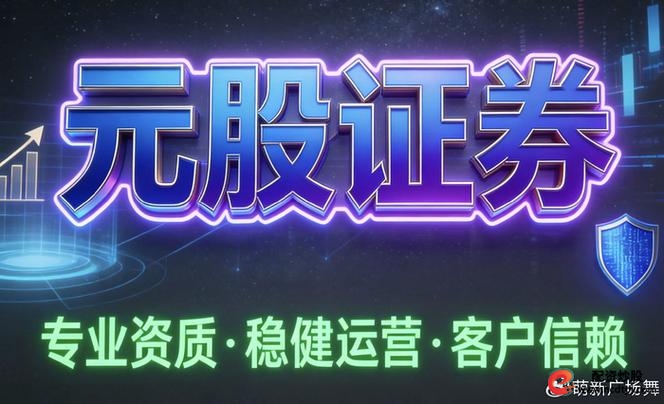 元鼎证券测评_股票配资平台哪个最好_券商平台选择